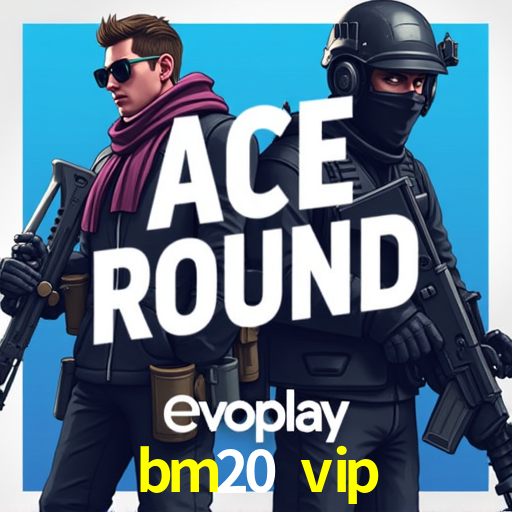 bm20 vip
